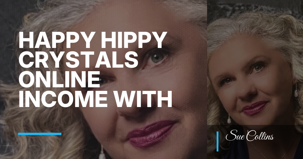 Happy Hippy Crystals Online Income with Sue Collins: A Calm Midlife Guide