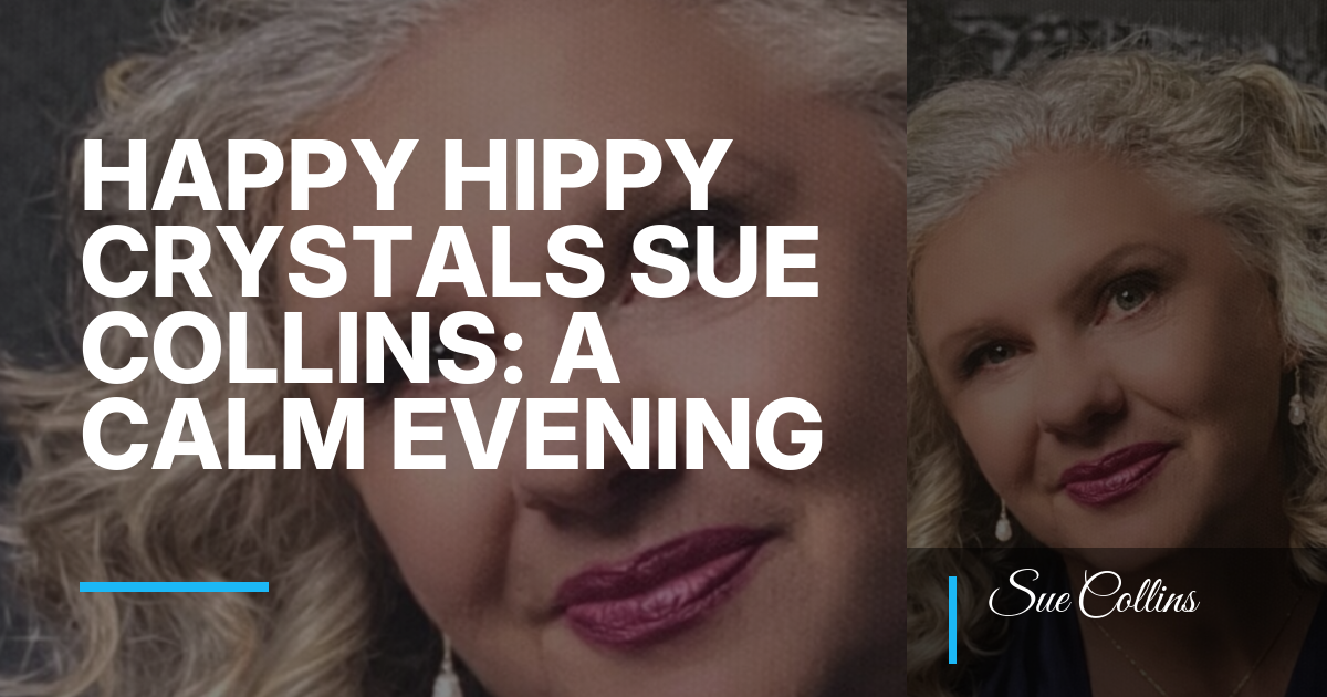 Happy Hippy Crystals Sue Collins: A Calm Evening Practice for Wired-Tired Midlife Nights