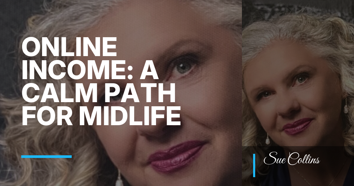 Sue Collins Online Income: A Calm Path for Midlife Women Who Want Purpose and Wellbeing