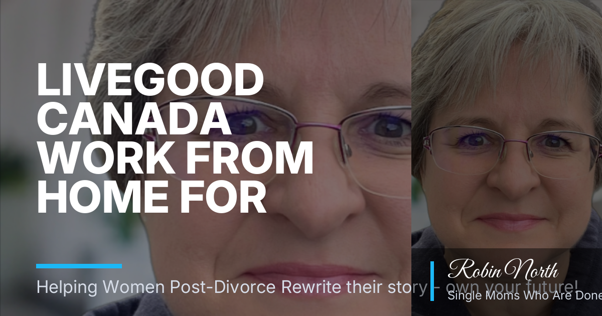 LiveGood Canada Work From Home for Single Moms: Toxic-Free Wellness and Optional Side Income